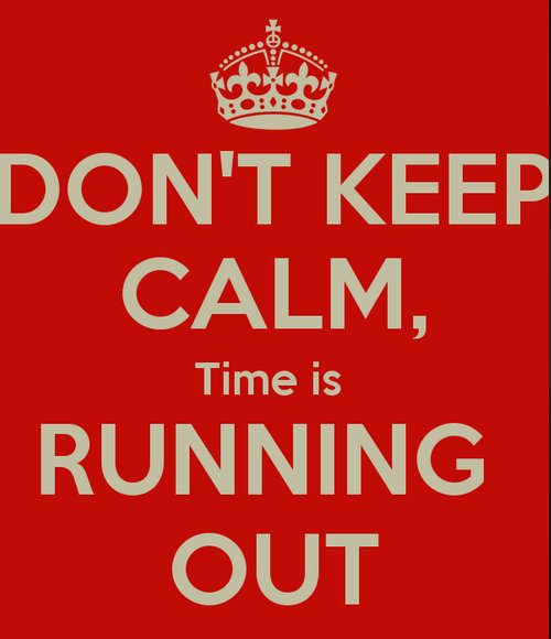 meme: don't keep calm! Time is running out!